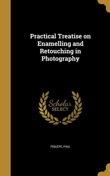 Practical Treatise On Enamelling And Retouching In Photography