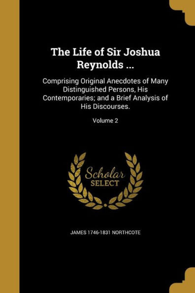 The Life Of Sir Joshua Reynolds ...: Comprising Original Anecdotes Of Many Distinguished Persons, His Contemporaries; And A Brief Analysis Of His Discourses.; Volume 2