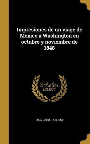 Impresiones De Un Viage De M?ico ?Washington En Octubre Y Noviembre De 1848 (Spanish Edition)