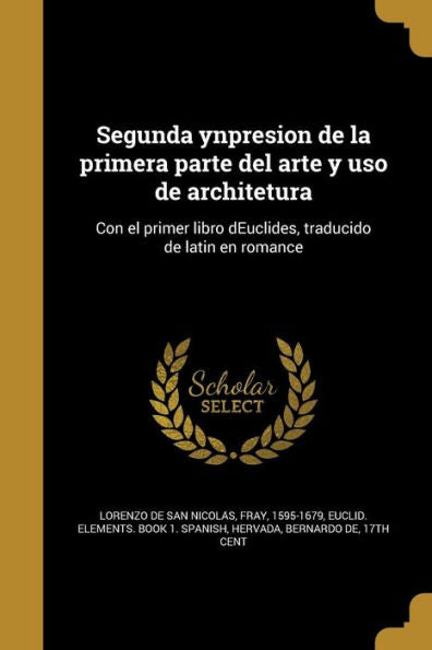 Segunda Ynpresion De La Primera Parte Del Arte Y Uso De Architetura: Con El Primer Libro Deuclides, Traducido De Latin En Romance (Spanish Edition)
