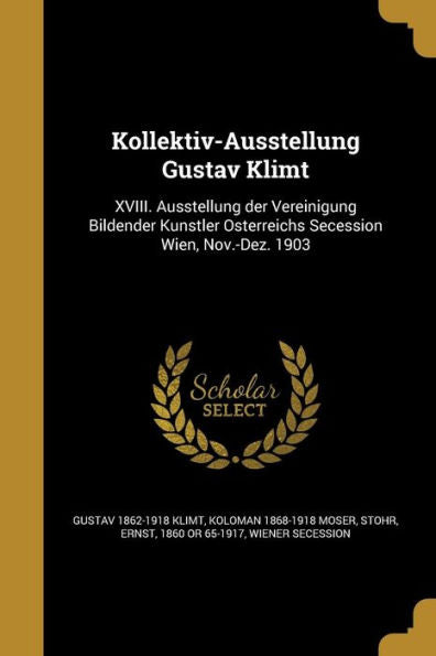 Kollektiv-Ausstellung Gustav Klimt: Xviii. Ausstellung Der Vereinigung Bildender Ku+Stler O?Terreichs Secession Wien, Nov.-Dez. 1903 (German Edition)