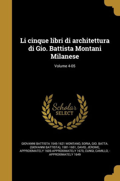 Li Cinque Libri Di Architettura Di Gio. Battista Montani Milanese; Volume 4-05 (Italian Edition)