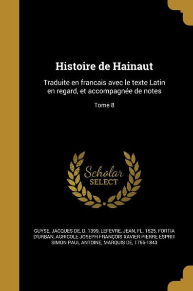Histoire De Hainaut: Traduite En Francais Avec Le Texte Latin En Regard, Et Accompagnee De Notes; Tome 8 (French Edition)