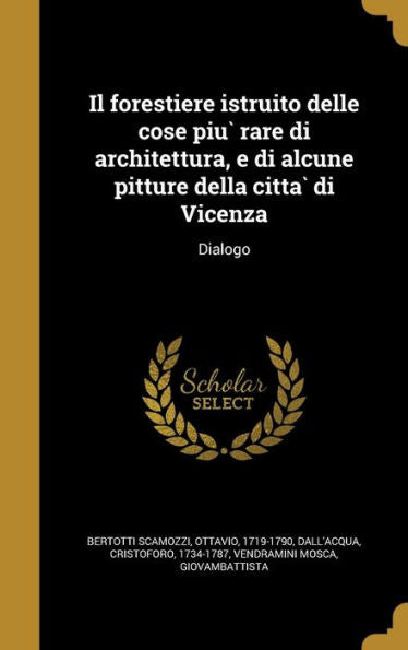 Il Forestiere Istruito Delle Cose Piu` Rare Di Architettura, E Di Alcune Pitture Della Citta` Di Vicenza: Dialogo (Italian Edition)
