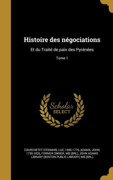 Histoire Des N?ociations: Et Du Trait?De Paix Des Pyrenees; Tome 1 (French Edition)