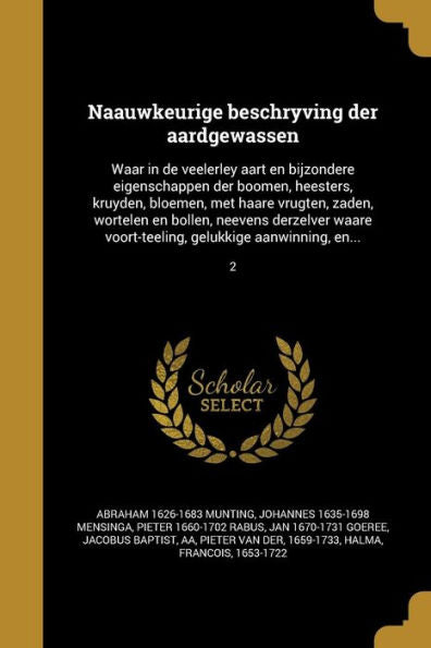 Naauwkeurige Beschryving Der Aardgewassen: Waar In De Veelerley Aart En Bijzondere Eigenschappen Der Boomen, Heesters, Kruyden, Bloemen, Met Haare ... Aanwinning, En...; 2 (Dutch Edition)