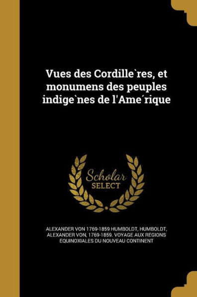 Vues Des Cordille`Res, Et Monumens Des Peuples Indige`Nes De L'Ame?ique (French Edition)