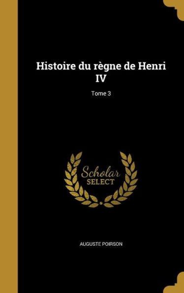 Histoire Du R?ne De Henri Iv; Tome 3 (French Edition)
