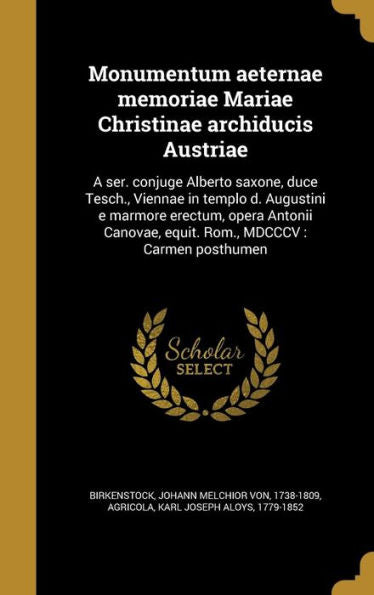 Monumentum Aeternae Memoriae Mariae Christinae Archiducis Austriae: A Ser. Conjuge Alberto Saxone, Duce Tesch., Viennae In Templo D. Augustini E ... Mdcccv: Carmen Posthumen (German Edition)