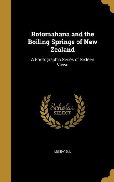 Rotomahana And The Boiling Springs Of New Zealand: A Photographic Series Of Sixteen Views
