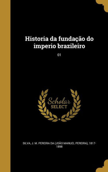 Historia Da Funda?o Do Imperio Brazileiro; 01 (Portuguese Edition)