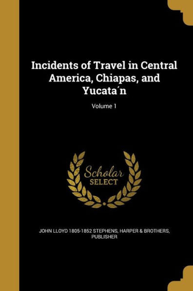 Incidents Of Travel In Central America, Chiapas, And Yucata?; Volume 1