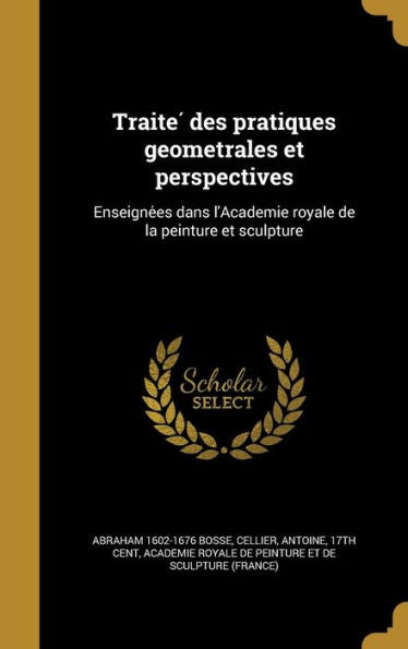 Traite?Des Pratiques Geometrales Et Perspectives: Enseigne?s Dans L'Academie Royale De La Peinture Et Sculpture (French Edition)