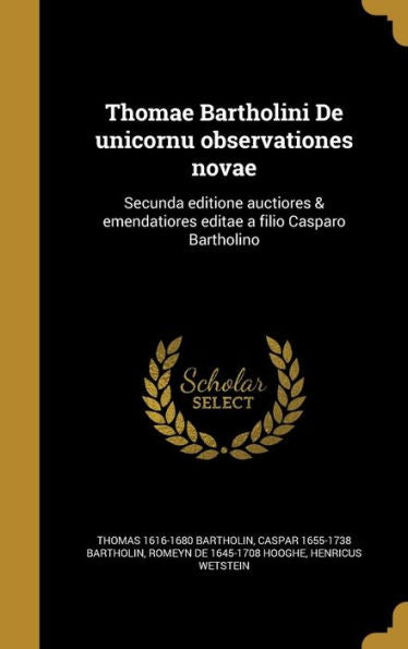 Thomae Bartholini De Unicornu Observationes Novae: Secunda Editione Auctiores & Emendatiores Editae A Filio Casparo Bartholino (Latin Edition)