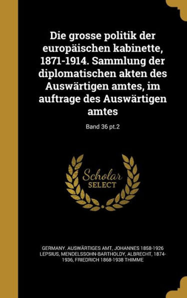 Die Grosse Politik Der Europ?schen Kabinette, 1871-1914. Sammlung Der Diplomatischen Akten Des Auswartigen Amtes, Im Auftrage Des Auswartigen Amtes; Band 36 Pt.2 (German Edition)