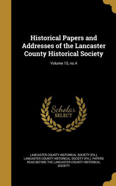 Historical Papers And Addresses Of The Lancaster County Historical Society; Volume 15, No.4