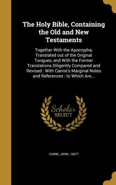 The Holy Bible, Containing The Old And New Testaments: Together With The Apocrypha, Translated Out Of The Original Tongues, And With The Former ... Notes And References: To Which Are...