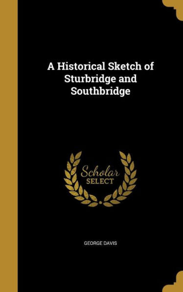 A Historical Sketch Of Sturbridge And Southbridge
