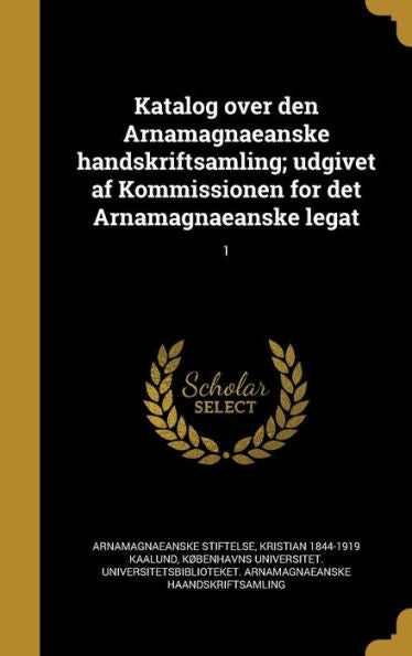 Katalog Over Den Arnamagnaeanske Handskriftsamling; Udgivet Af Kommissionen For Det Arnamagnaeanske Legat; 1 (Danish Edition)