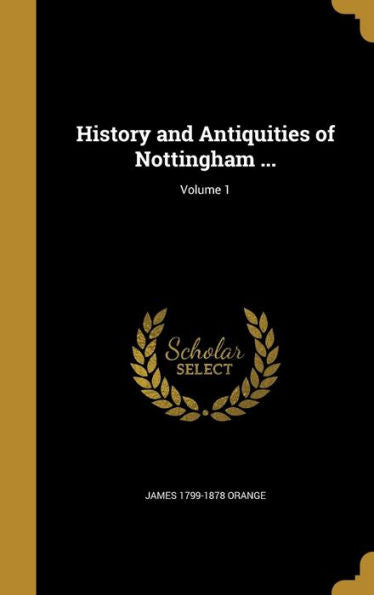 History And Antiquities Of Nottingham ...; Volume 1