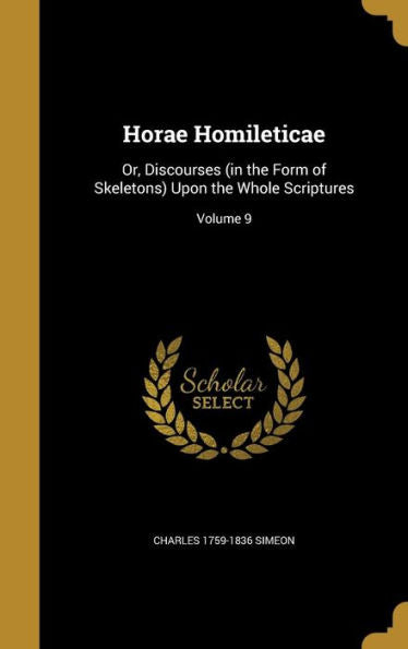 Horae Homileticae: Or, Discourses (In The Form Of Skeletons) Upon The Whole Scriptures; Volume 9