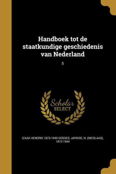 Handboek Tot De Staatkundige Geschiedenis Van Nederland; 5 (Dutch Edition)