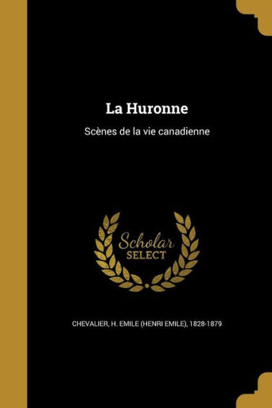 La Huronne: Sc?es De La Vie Canadienne (French Edition)