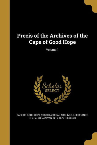 Precis Of The Archives Of The Cape Of Good Hope; Volume 1