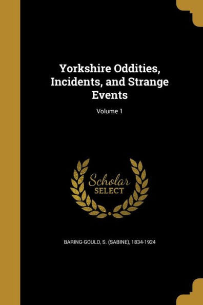 Yorkshire Oddities, Incidents, And Strange Events; Volume 1