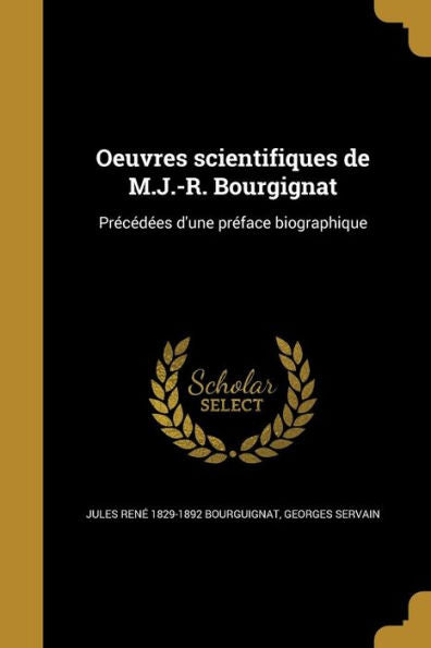 Oeuvres Scientifiques De M.J.-R. Bourgignat: Precedees D'Une Pr?ace Biographique (French Edition)