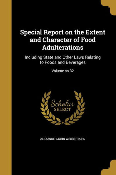 Special Report On The Extent And Character Of Food Adulterations: Including State And Other Laws Relating To Foods And Beverages; Volume No.32