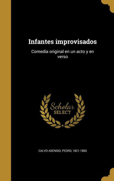 Infantes Improvisados: Comedia Original En Un Acto Y En Verso (Spanish Edition)