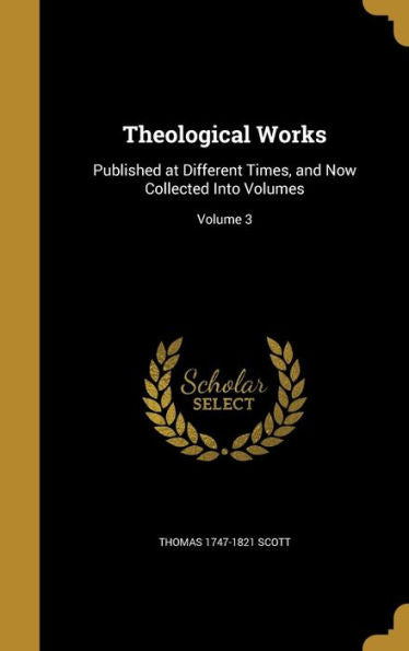 Theological Works: Published At Different Times, And Now Collected Into Volumes; Volume 3