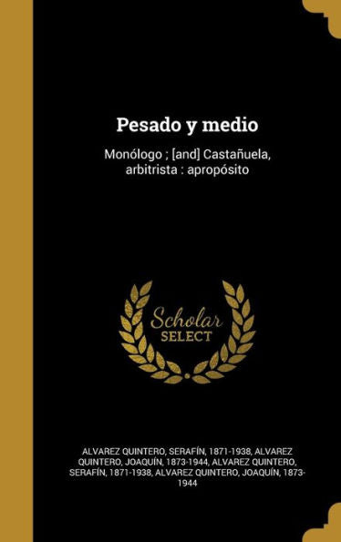 Pesado Y Medio: Mon?ogo; [And] Casta?ela, Arbitrista: Aprop?ito (Spanish Edition)