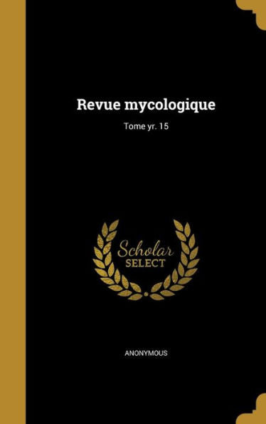 Revue Mycologique; Tome Yr. 15 (French Edition)