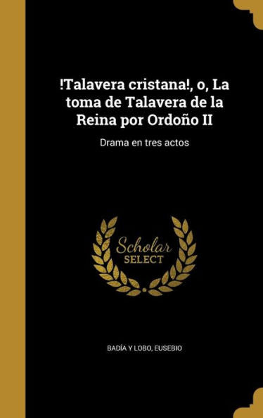 !Talavera Cristana!, O, La Toma De Talavera De La Reina Por Ordon Ii: Drama En Tres Actos (Spanish Edition)