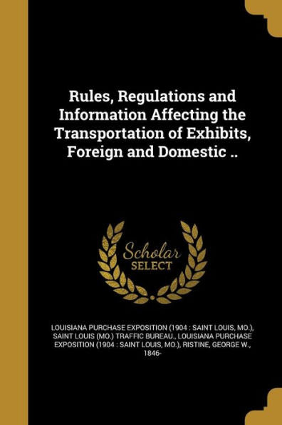 Rules, Regulations And Information Affecting The Transportation Of Exhibits, Foreign And Domestic ..