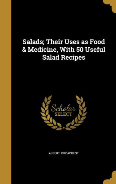 Salads; Their Uses As Food & Medicine, With 50 Useful Salad Recipes