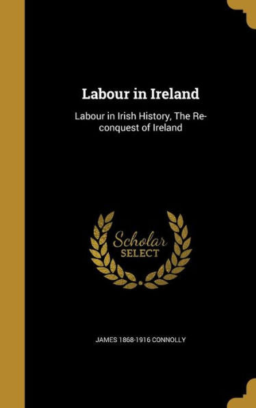 Labour In Ireland: Labour In Irish History, The Re-Conquest Of Ireland