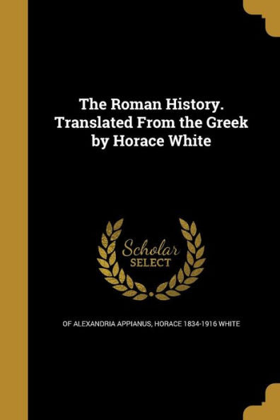 The Roman History. Translated From The Greek By Horace White