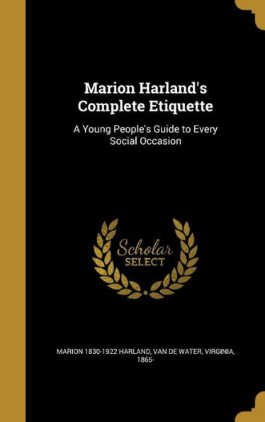 Marion Harland's Complete Etiquette: A Young People's Guide To Every Social Occasion