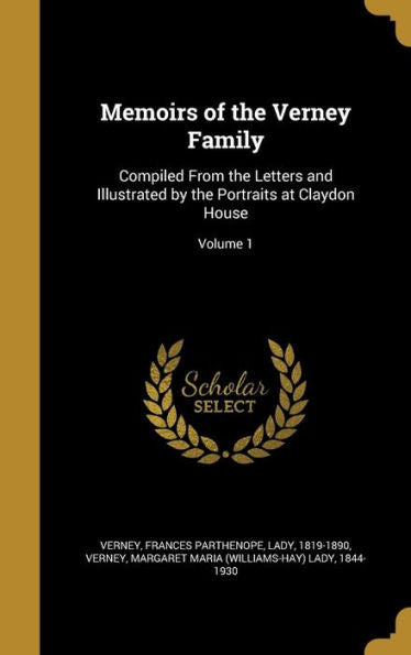 Memoirs Of The Verney Family: Compiled From The Letters And Illustrated By The Portraits At Claydon House; Volume 1