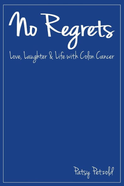 No Regrets: Love, Laughter And Life With Colon Cancer