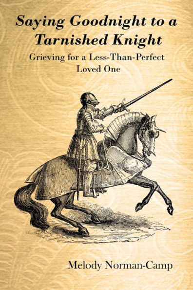 Saying Goodnight To A Tarnished Knight: Grieving For A Less-Than-Perfect Loved One