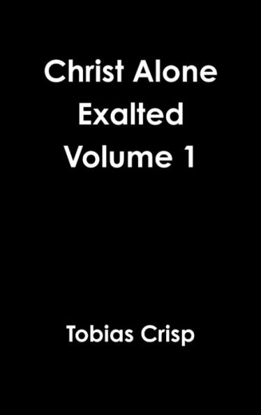 Christ Alone Exalted Volume 1
