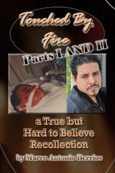 Touched By Fire: A True But Hard To Believe Recollection: Parts I And Ii