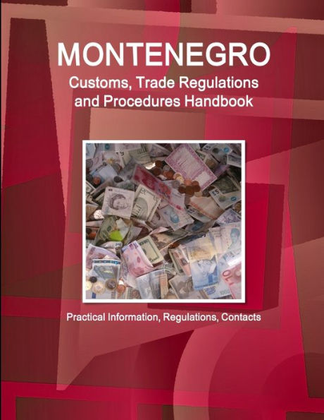Montenegro Customs, Trade Regulations And Procedures Handbook - Practical Information, Regulations, Contacts