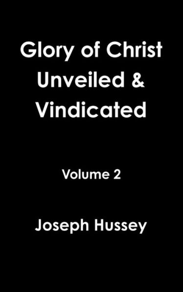 Glory Of Christ Unveiled & Vindicated Volume 2