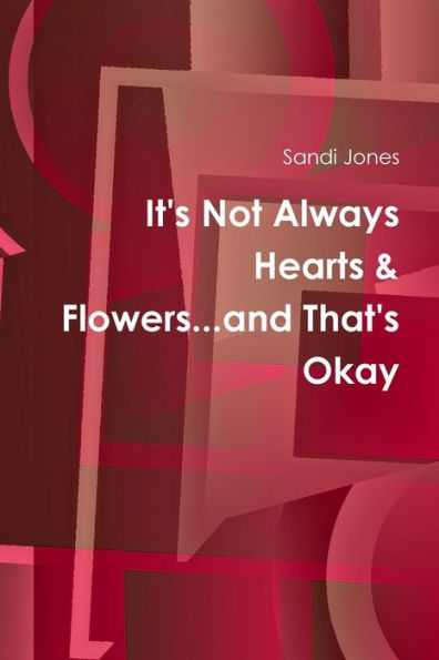 It's Not Always Hearts & Flowers...And That's Okay