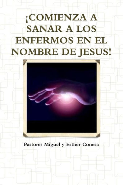 íComienza A Sanar A Los Enfermos En El Nombre De Jesus! (Spanish Edition)